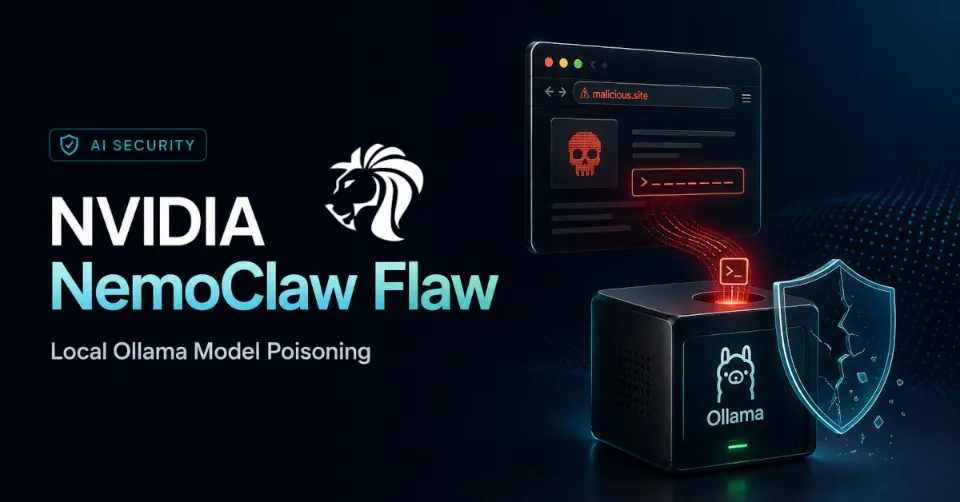 NVIDIA NemoClaw Flaw Lets Malicious Webpages Poison Local AI Models